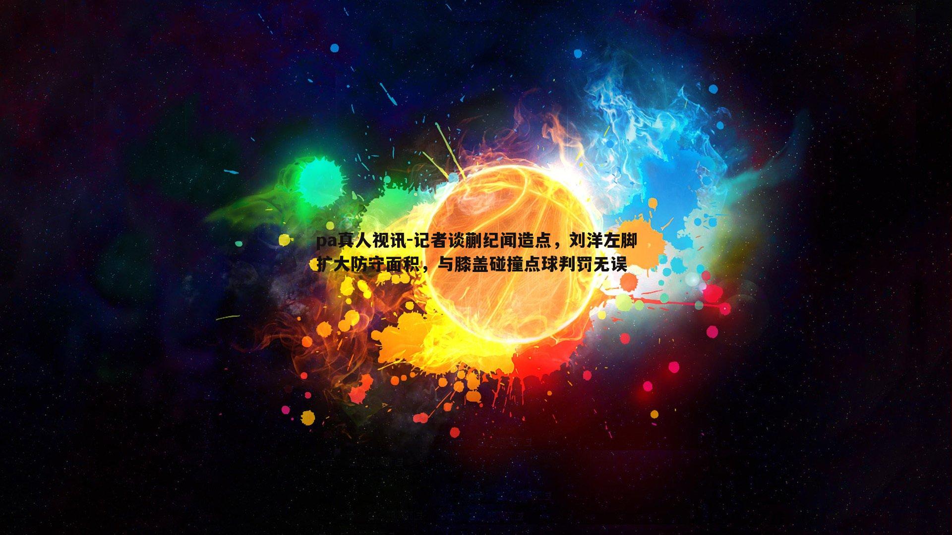 记者谈蒯纪闻造点，刘洋左脚扩大防守面积，与膝盖碰撞点球判罚无误